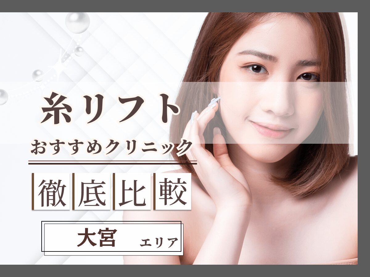 大宮（埼玉）の糸リフトおすすめクリニックは？やらなきゃ良かった口コミと後悔しないためにデメリットまで徹底解説！